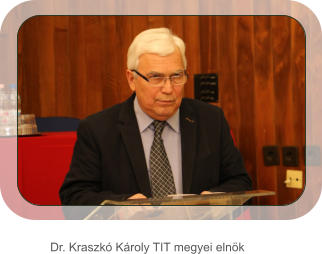 Dr. Kraszkó Károly TIT megyei elnök
